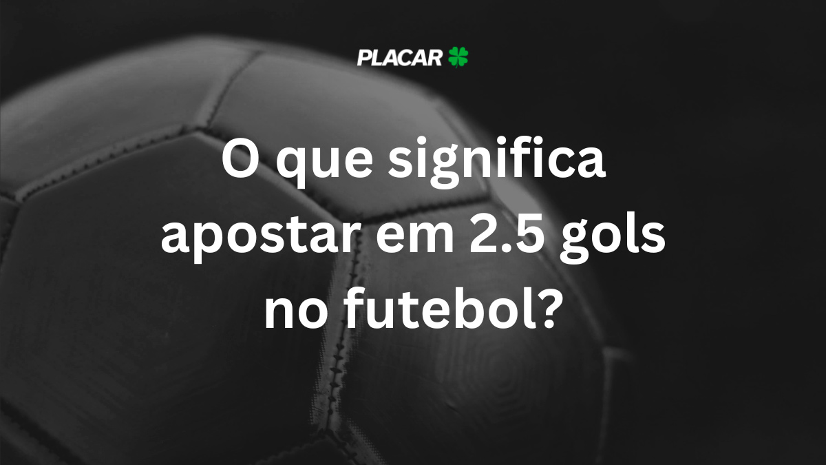 O que significa apostar em 2.5 gols no futebol?