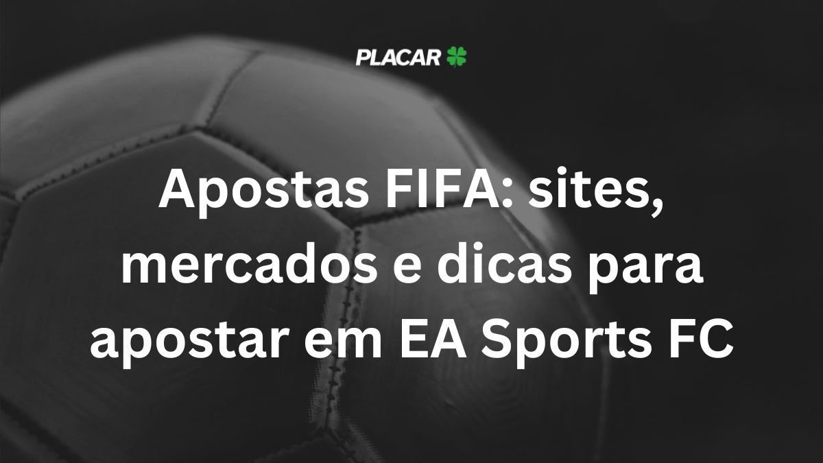 Apostas FIFA: sites, mercados e dicas para apostar em EA Sports FC
