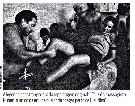 A legenda constrangedora da reportagem original: “Feliz é o massagista Ruben, o único da equipe que pode chegar perto de Claudina