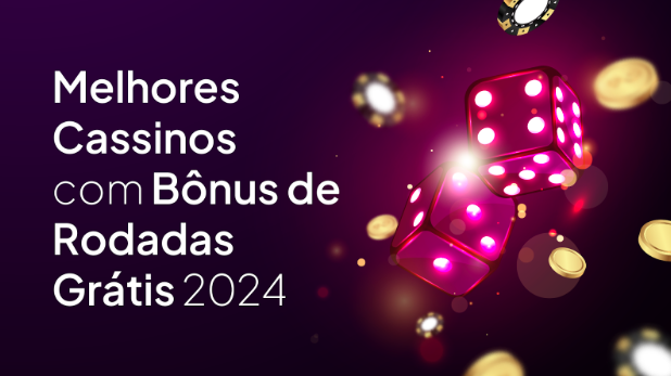 10 Cassinos com Bônus de Rodadas Grátis – Free Spins 2024